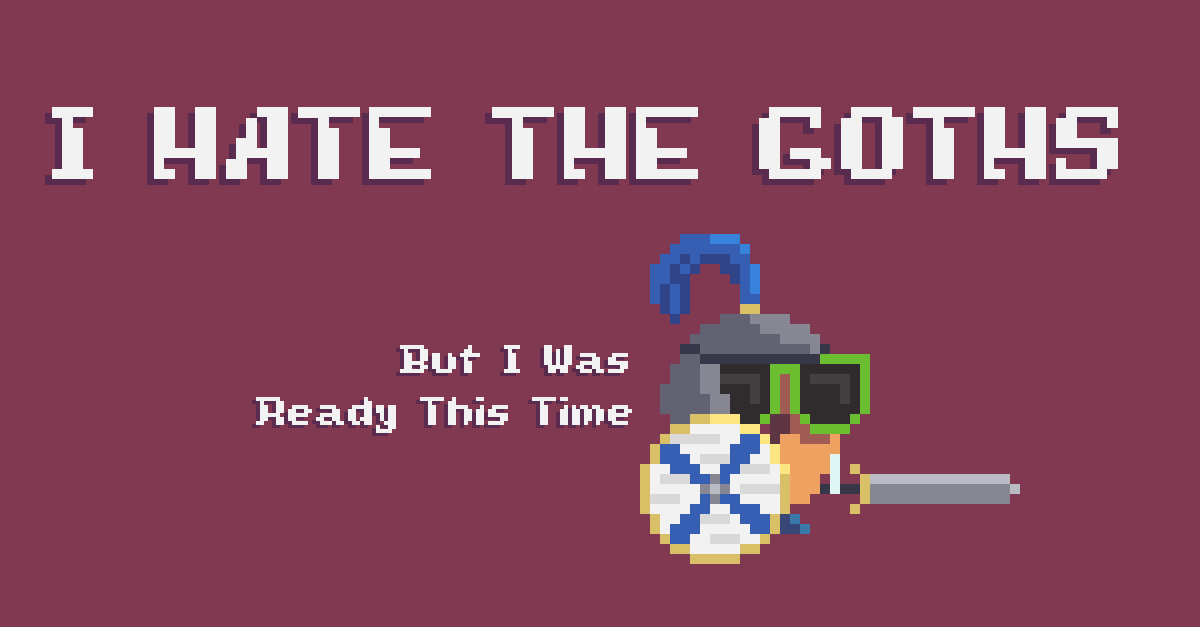 i hate the goths but I was ready this time